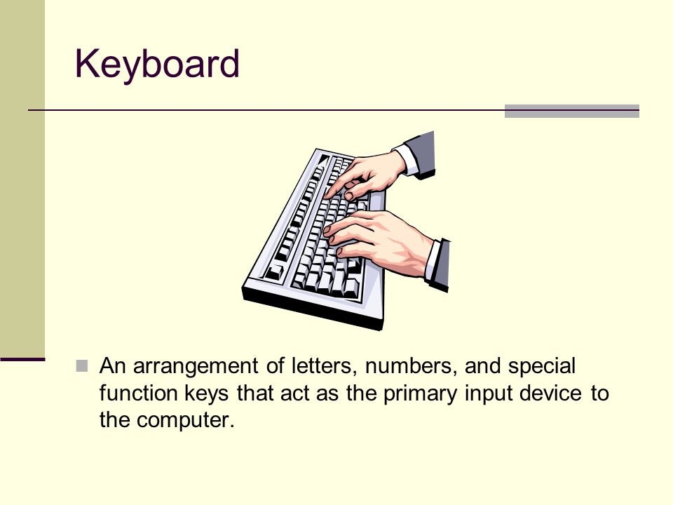 Keyboard An arrangement of letters, numbers, and special function keys that act as the primary input device to the computer.