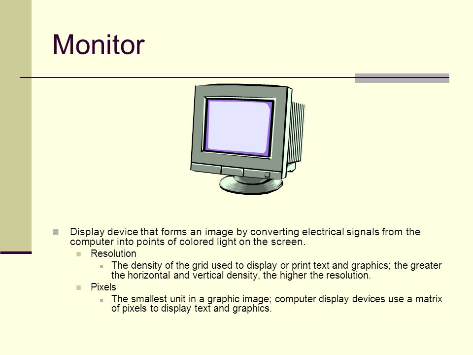 Monitor Display device that forms an image by converting electrical signals from the computer into points of colored light on the screen.