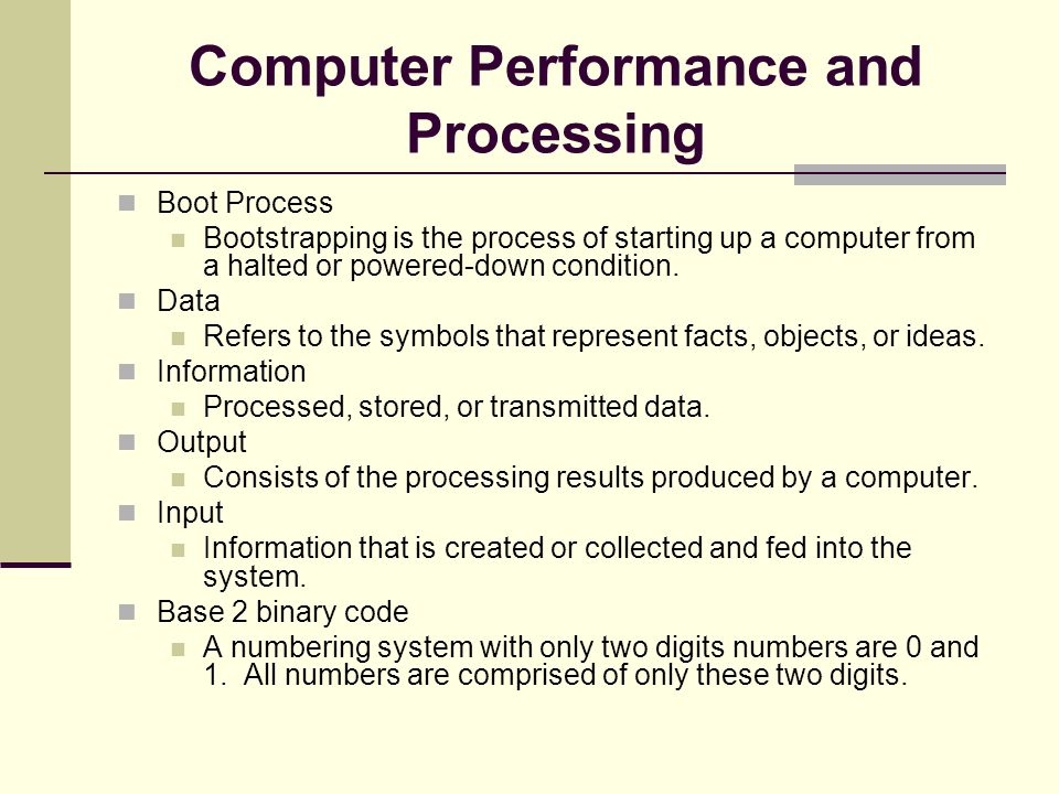 Computer Performance and Processing Boot Process Bootstrapping is the process of starting up a computer from a halted or powered-down condition.