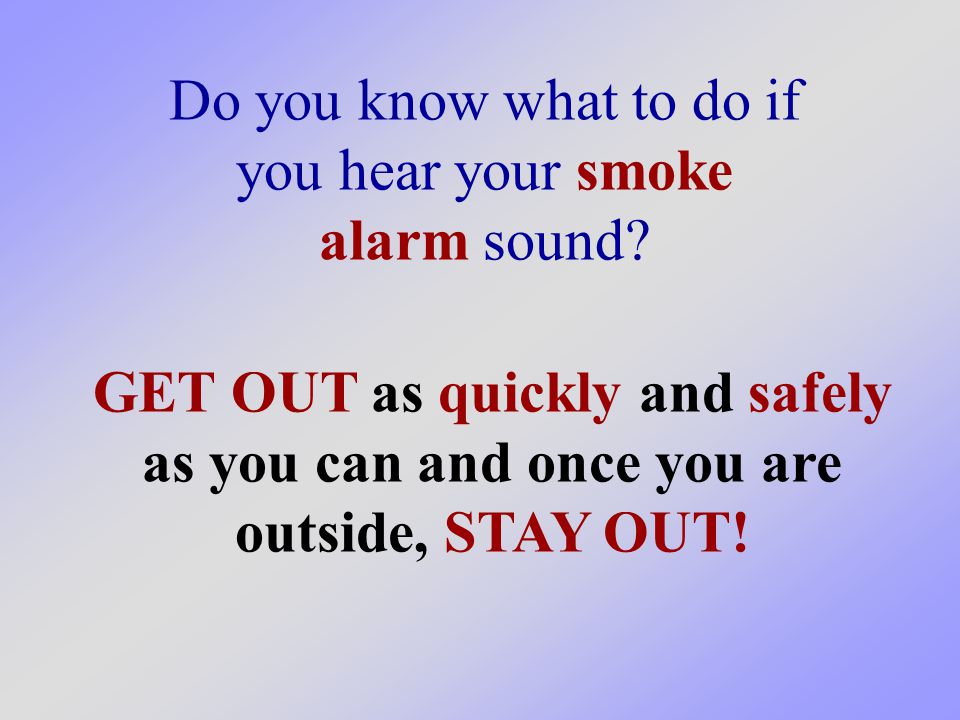 Do you know what to do if you hear your smoke alarm sound.