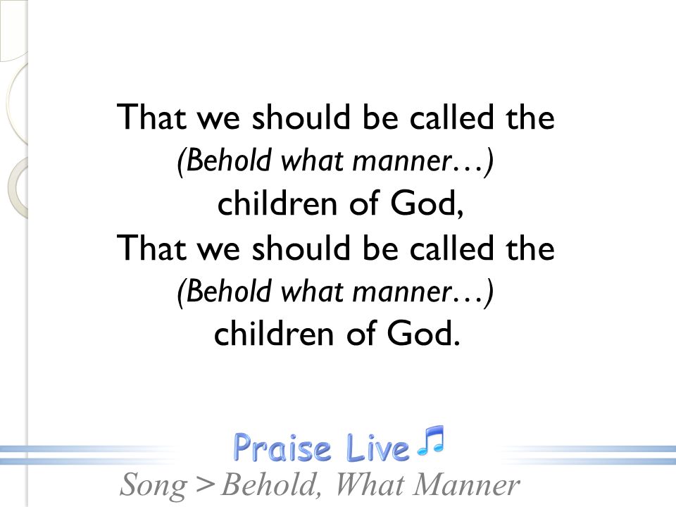 Song >Behold, What Manner That we should be called the (Behold what manner…) children of God, That we should be called the (Behold what manner…) children of God.