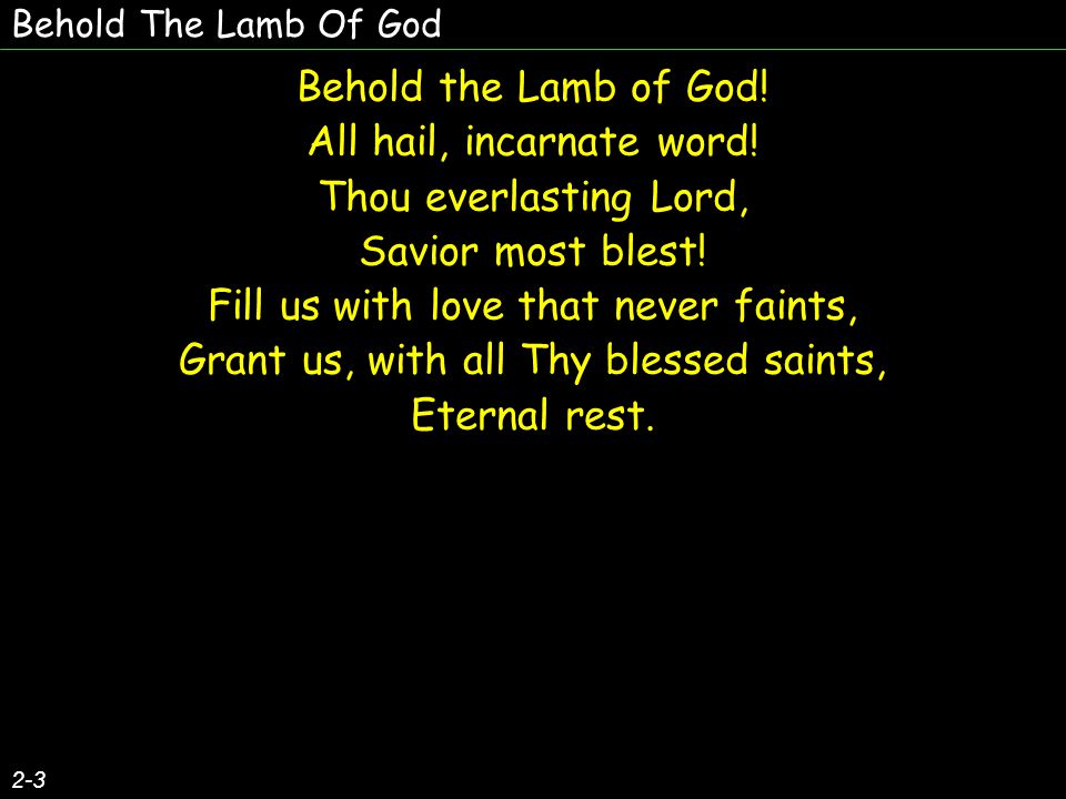 Behold The Lamb Of God Behold the Lamb of God. All hail, incarnate word.