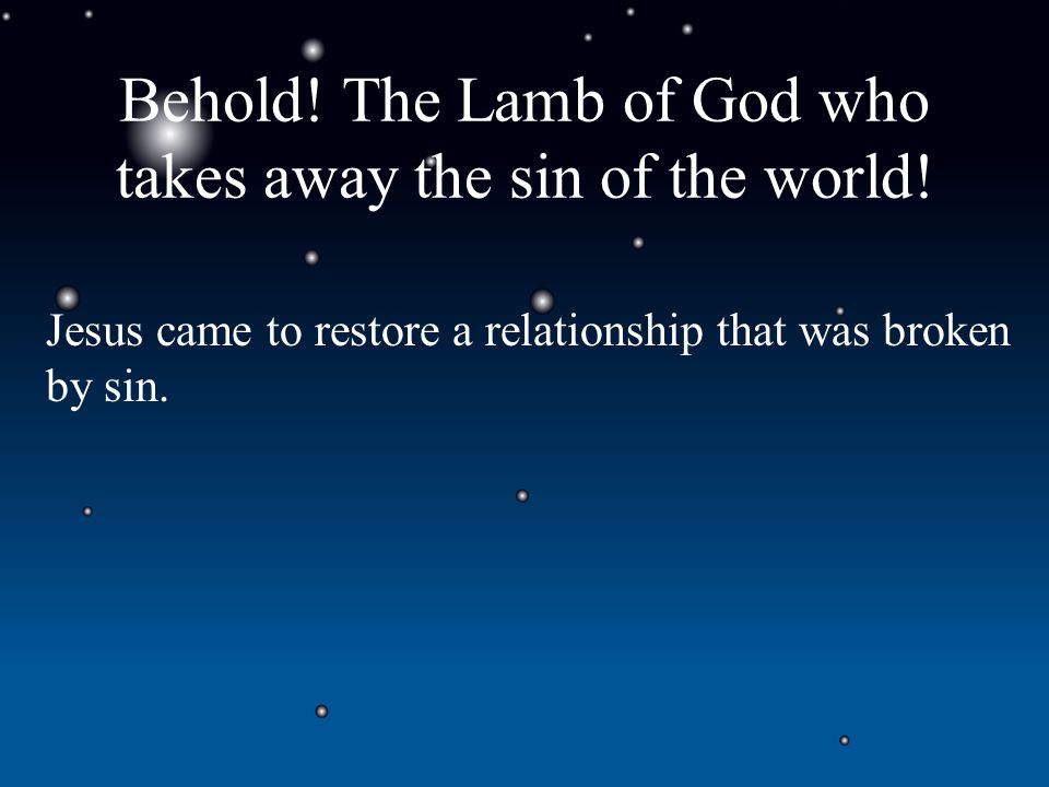 Behold. The Lamb of God who takes away the sin of the world.