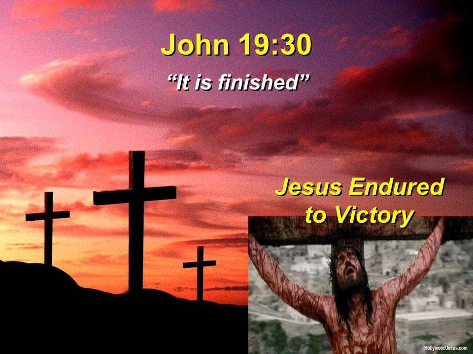 John 19:30 It is finished Jesus Endured to Victory