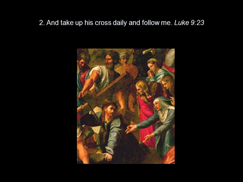 2. And take up his cross daily and follow me. Luke 9:23