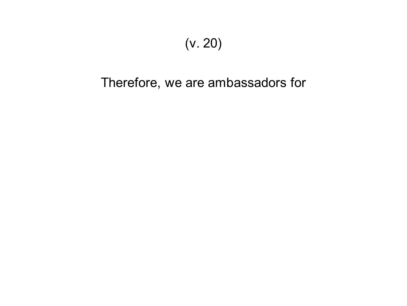 Therefore, we are ambassadors for