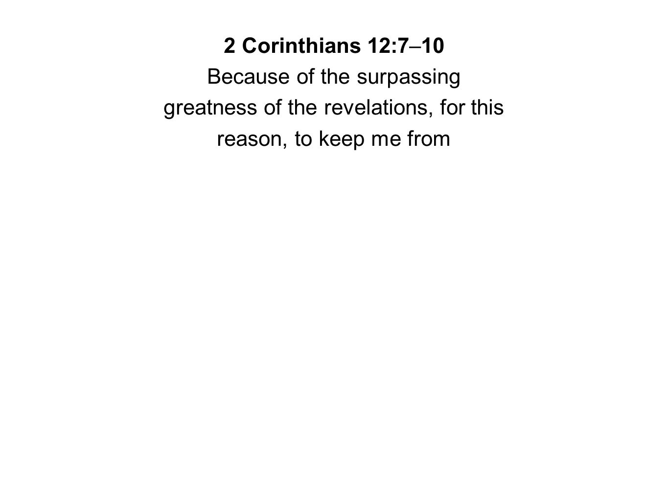 2 Corinthians 12:7–10 Because of the surpassing greatness of the revelations, for this reason, to keep me from