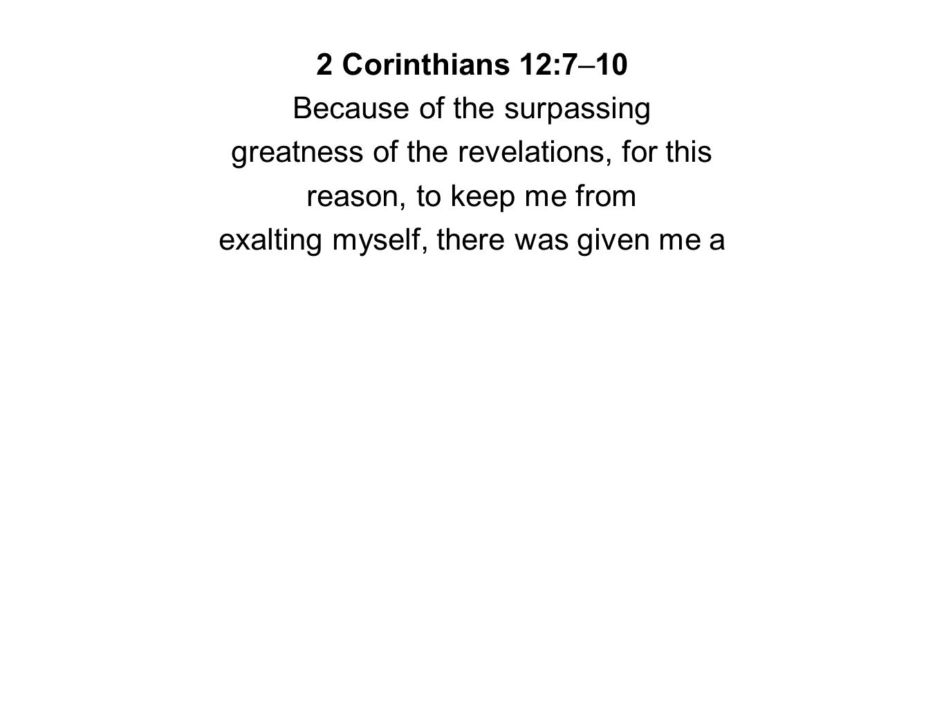 2 Corinthians 12:7–10 Because of the surpassing greatness of the revelations, for this reason, to keep me from exalting myself, there was given me a
