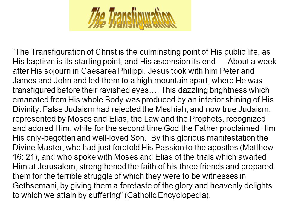 The Transfiguration of Christ is the culminating point of His public life, as His baptism is its starting point, and His ascension its end….