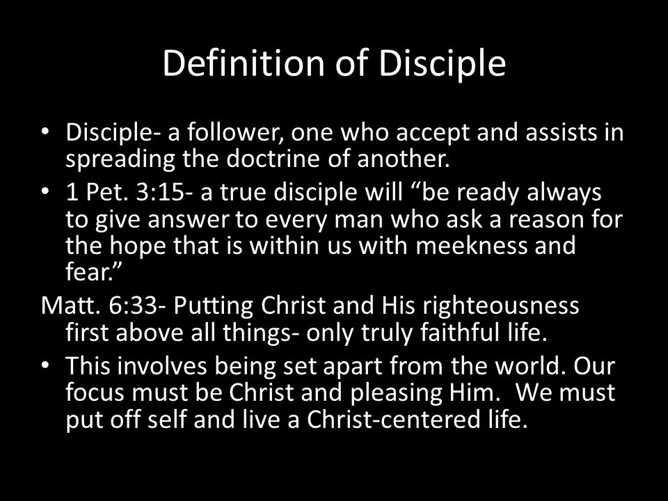 Definition of Disciple Disciple- a follower, one who accept and assists in spreading the doctrine of another.