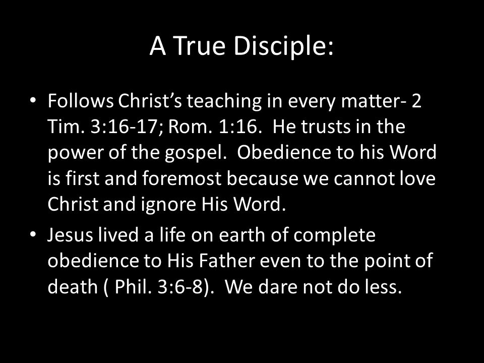 A True Disciple: Follows Christ’s teaching in every matter- 2 Tim.