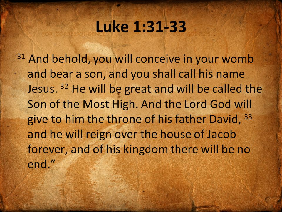 Luke 1: And behold, you will conceive in your womb and bear a son, and you shall call his name Jesus.