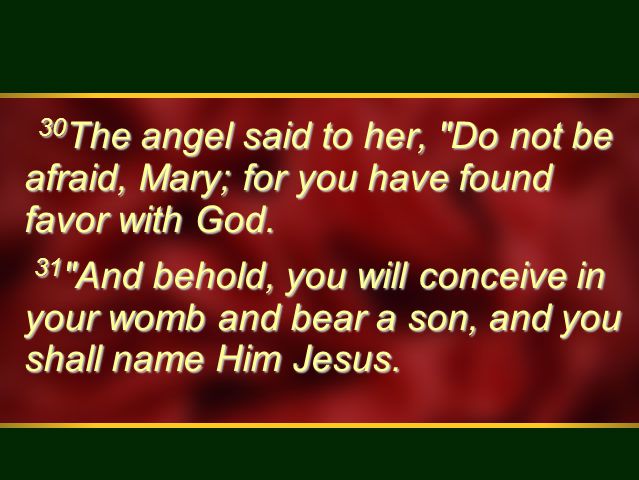 30 The angel said to her, Do not be afraid, Mary; for you have found favor with God.