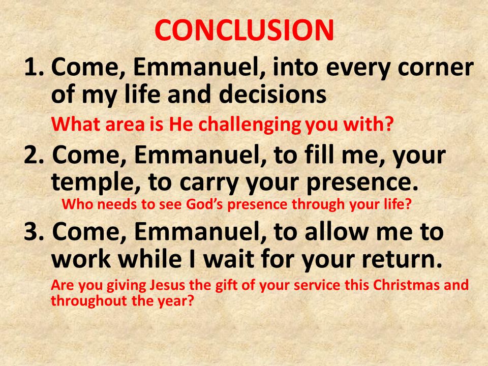 CONCLUSION 1.Come, Emmanuel, into every corner of my life and decisions What area is He challenging you with.