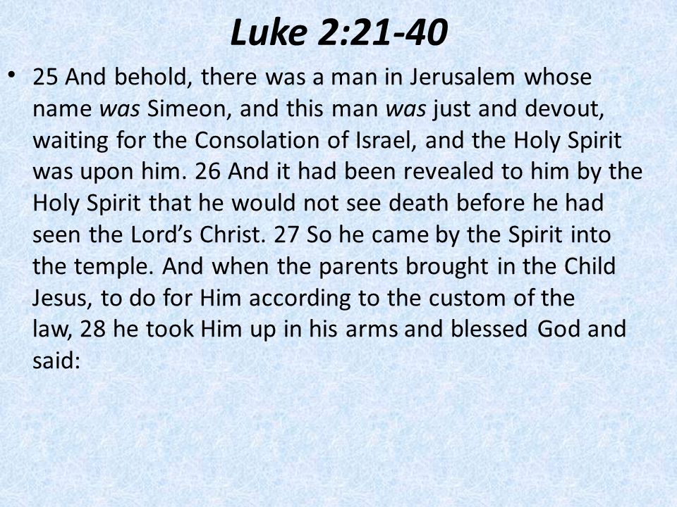 Luke 2: And behold, there was a man in Jerusalem whose name was Simeon, and this man was just and devout, waiting for the Consolation of Israel, and the Holy Spirit was upon him.