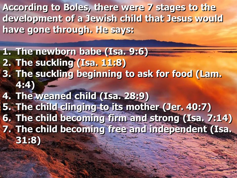 According to Boles, there were 7 stages to the development of a Jewish child that Jesus would have gone through.