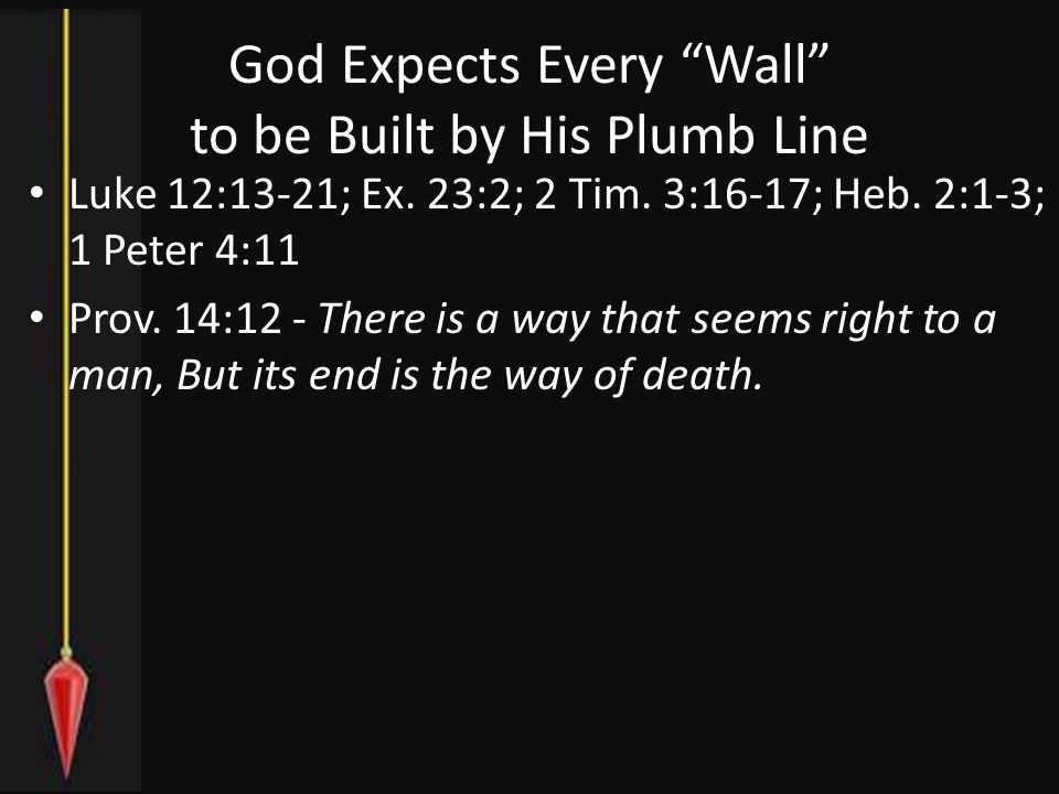 God Expects Every Wall to be Built by His Plumb Line Luke 12:13-21; Ex.