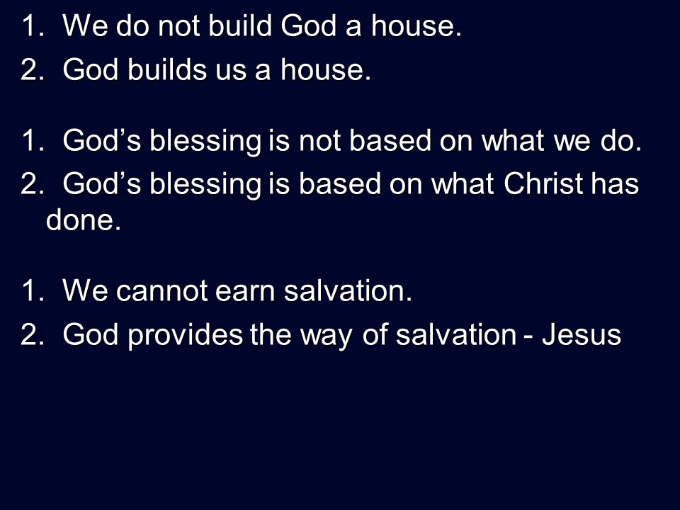 1. We do not build God a house. 2. God builds us a house.