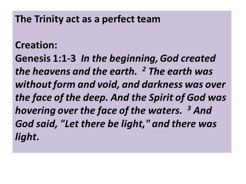 The Trinity act as a perfect team Creation: Genesis 1:1-3 In the beginning, God created the heavens and the earth.