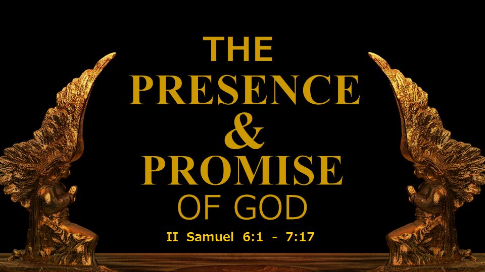 II Samuel 6:1—7:17 II Samuel 6:1 - 7:17
