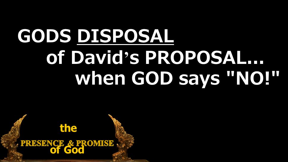 GODS DISPOSAL of David’s PROPOSAL... when GOD says NO!