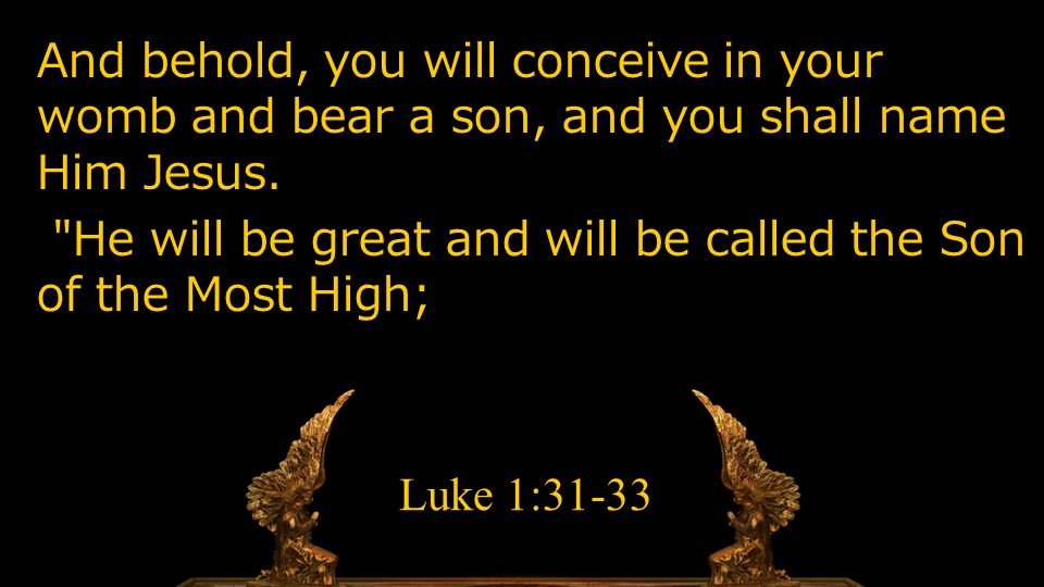 And behold, you will conceive in your womb and bear a son, and you shall name Him Jesus.