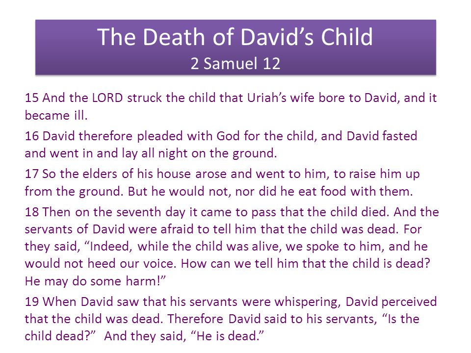 The Death of David’s Child 2 Samuel And the LORD struck the child that Uriah’s wife bore to David, and it became ill.