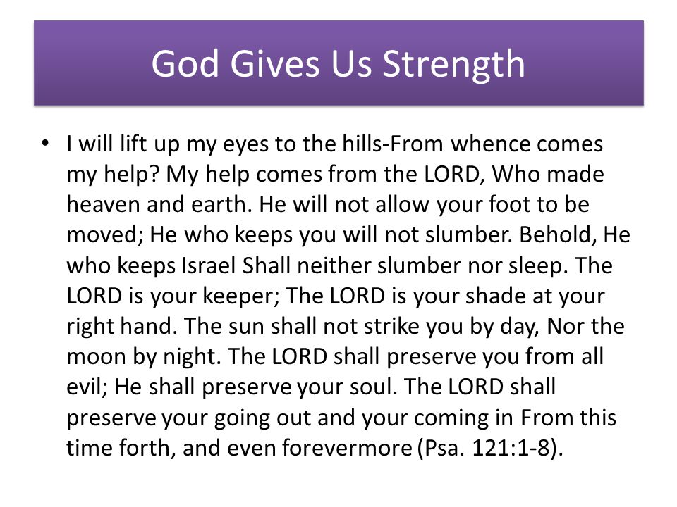 God Gives Us Strength I will lift up my eyes to the hills-From whence comes my help.