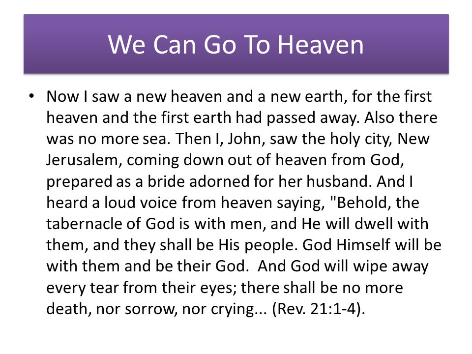 We Can Go To Heaven Now I saw a new heaven and a new earth, for the first heaven and the first earth had passed away.