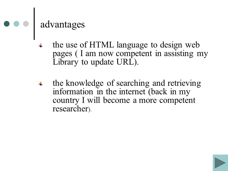 advantages the use of HTML language to design web pages ( I am now competent in assisting my Library to update URL).