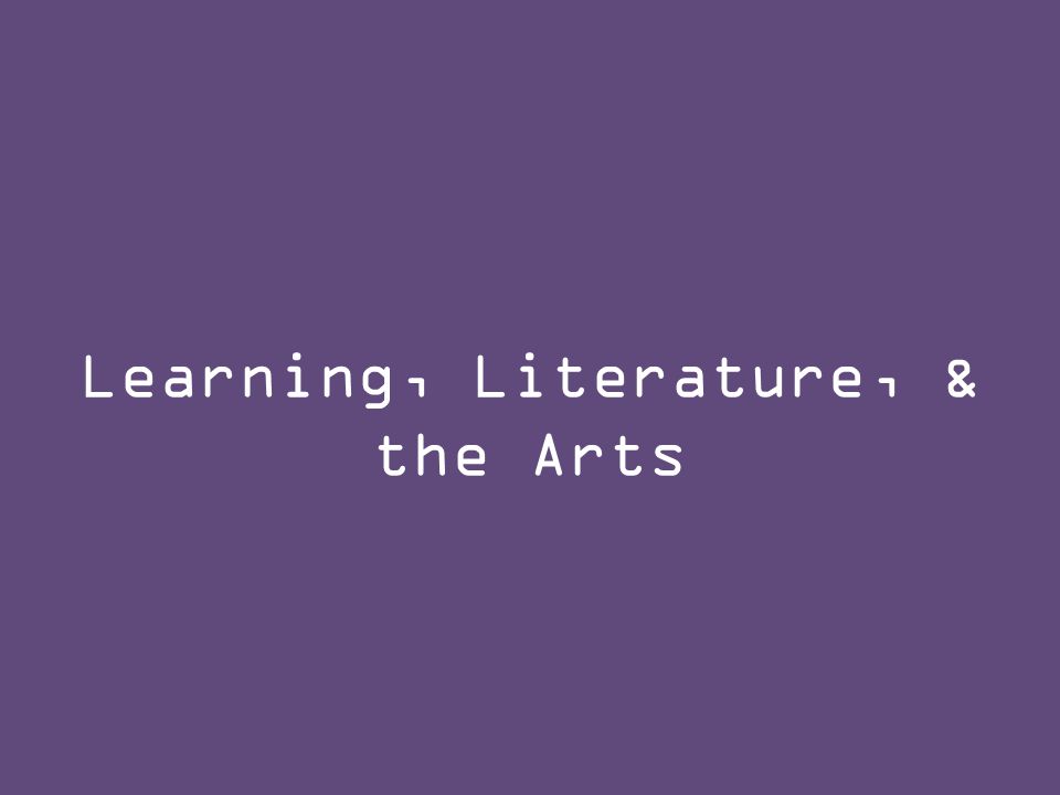 Learning, Literature, & the Arts