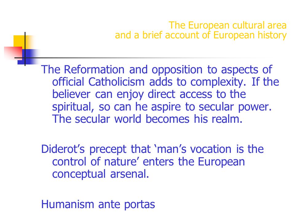 The European cultural area and a brief account of European history The Reformation and opposition to aspects of official Catholicism adds to complexity.