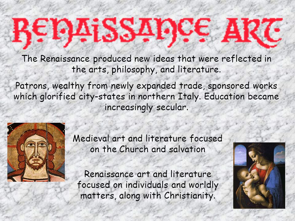 The Renaissance produced new ideas that were reflected in the arts, philosophy, and literature.