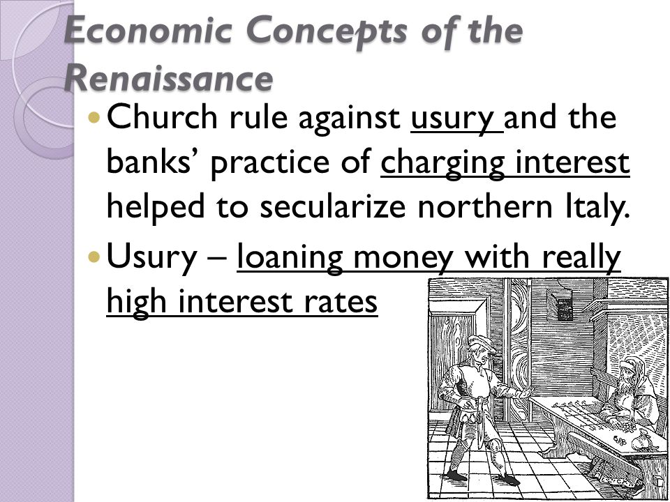 Economic Concepts of the Renaissance Church rule against usury and the banks’ practice of charging interest helped to secularize northern Italy.