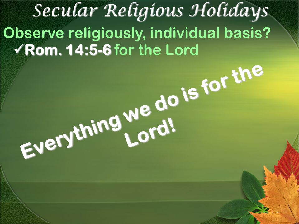 Secular Religious Holidays Observe religiously, individual basis.
