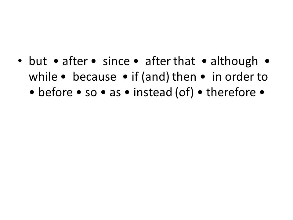but after since after that although while because if (and) then in order to before so as instead (of) therefore