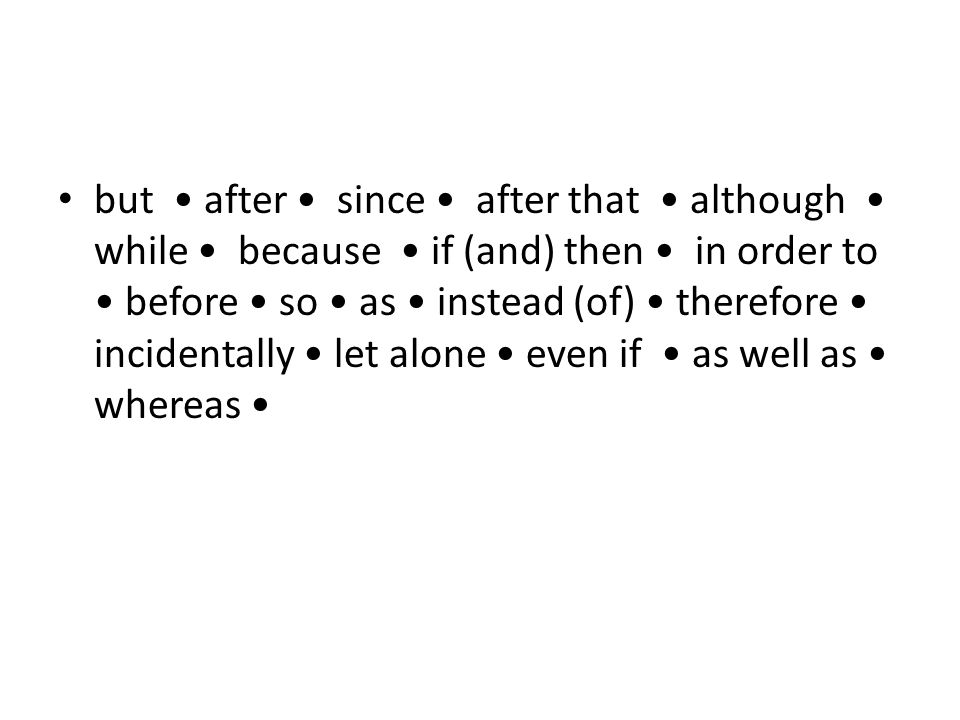 but after since after that although while because if (and) then in order to before so as instead (of) therefore incidentally let alone even if as well as whereas