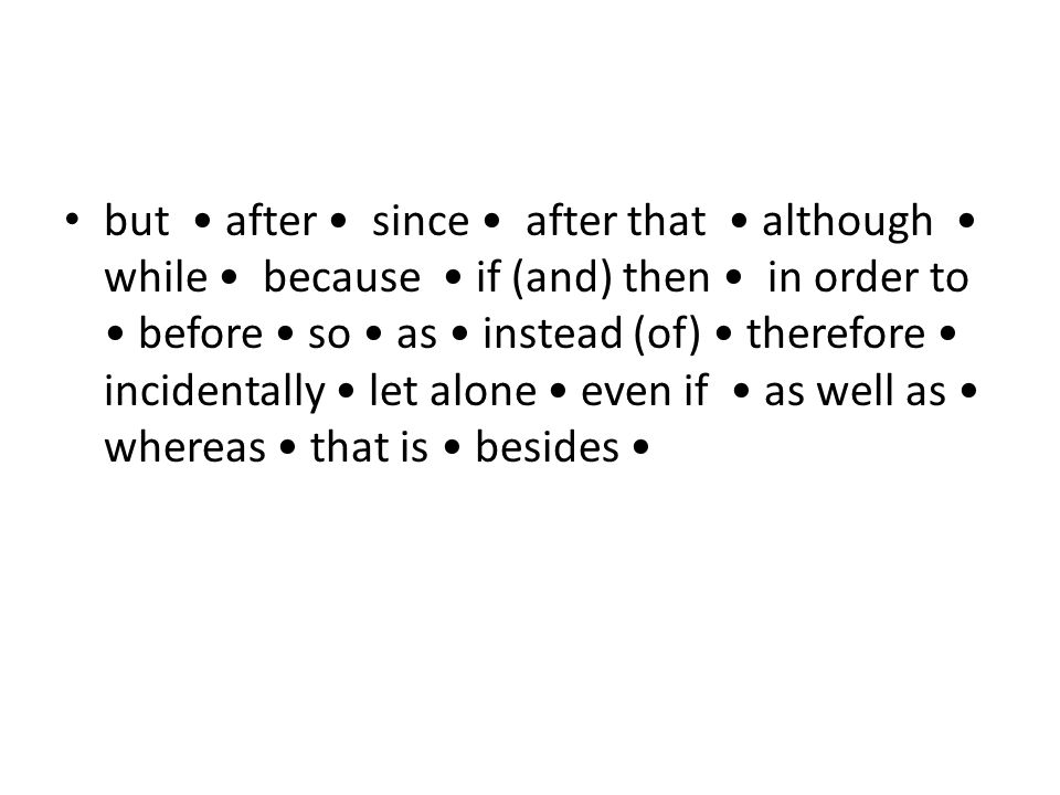 but after since after that although while because if (and) then in order to before so as instead (of) therefore incidentally let alone even if as well as whereas that is besides