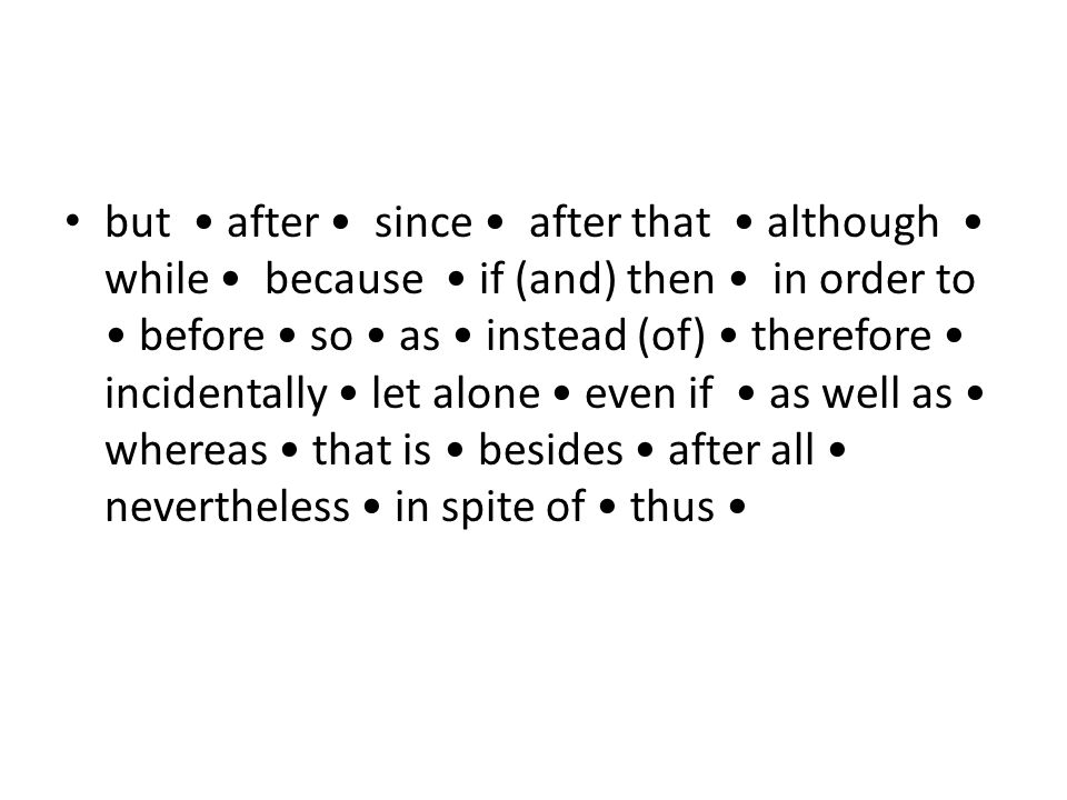 but after since after that although while because if (and) then in order to before so as instead (of) therefore incidentally let alone even if as well as whereas that is besides after all nevertheless in spite of thus
