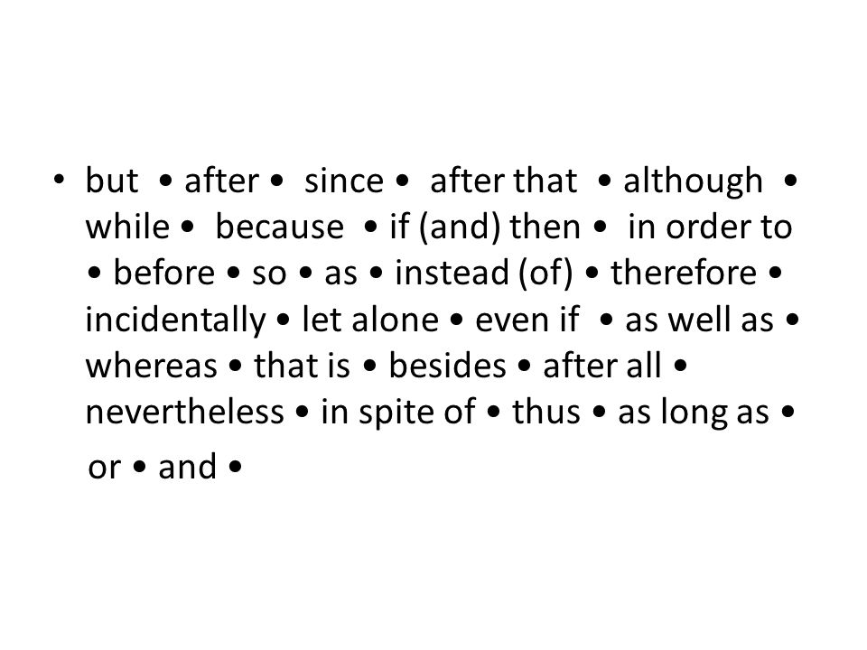but after since after that although while because if (and) then in order to before so as instead (of) therefore incidentally let alone even if as well as whereas that is besides after all nevertheless in spite of thus as long as or and