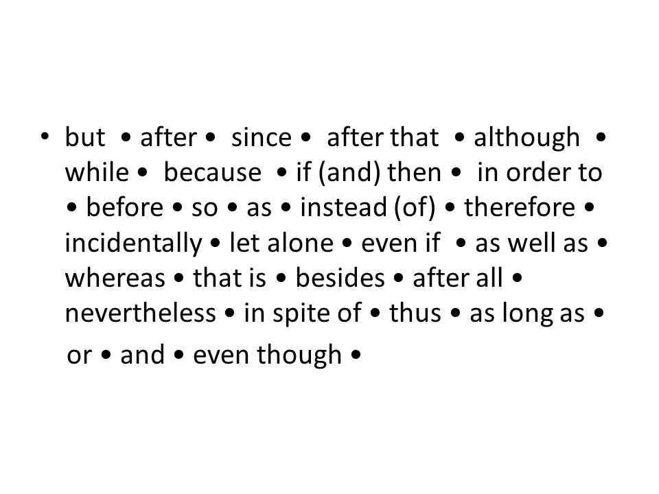 but after since after that although while because if (and) then in order to before so as instead (of) therefore incidentally let alone even if as well as whereas that is besides after all nevertheless in spite of thus as long as or and even though