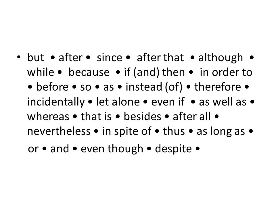 but after since after that although while because if (and) then in order to before so as instead (of) therefore incidentally let alone even if as well as whereas that is besides after all nevertheless in spite of thus as long as or and even though despite
