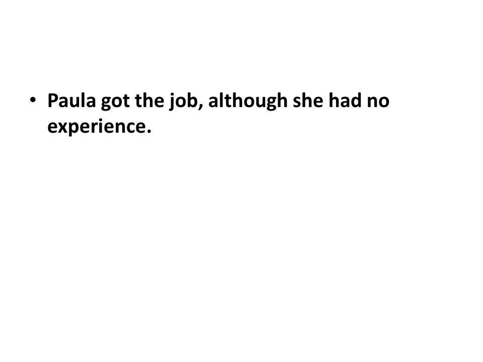 Paula got the job, although she had no experience.