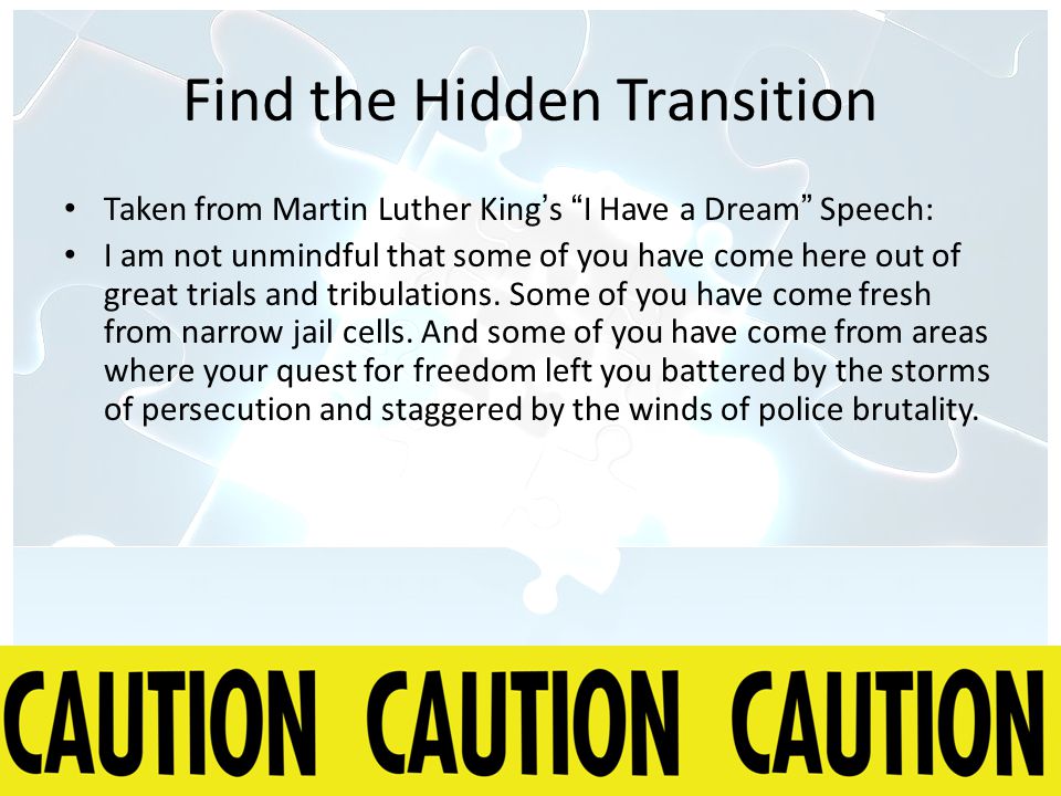 Find the Hidden Transition Taken from Martin Luther King’s I Have a Dream Speech: I am not unmindful that some of you have come here out of great trials and tribulations.