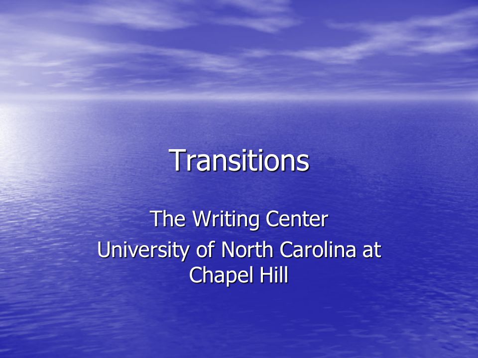 Transitions The Writing Center University of North Carolina at Chapel Hill