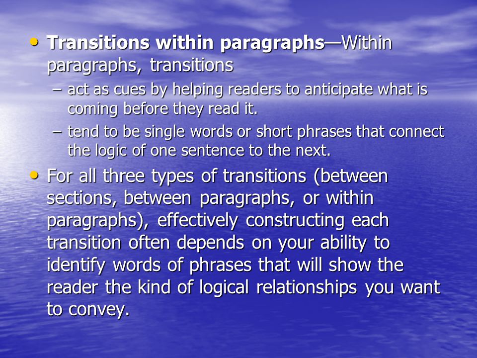 Transitions within paragraphs—Within paragraphs, transitions Transitions within paragraphs—Within paragraphs, transitions –act as cues by helping readers to anticipate what is coming before they read it.