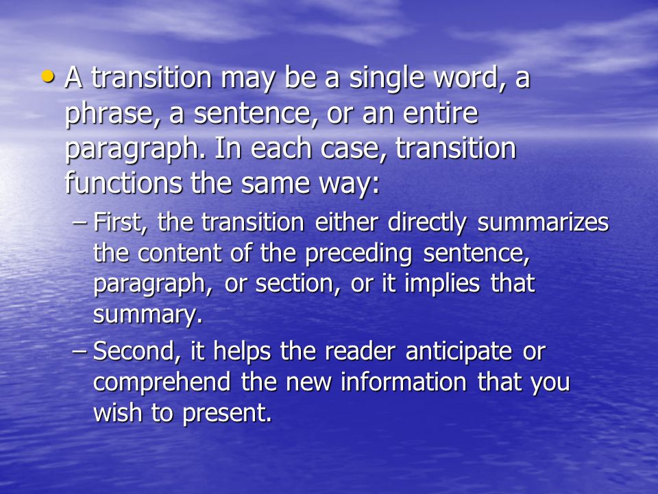 A transition may be a single word, a phrase, a sentence, or an entire paragraph.