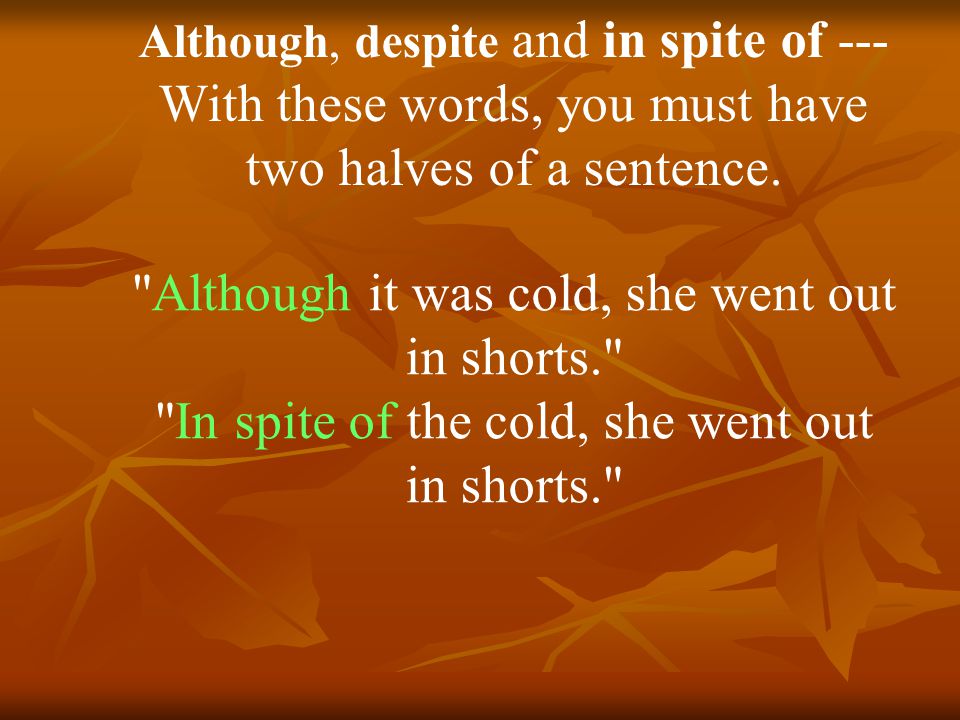 Although, despite and in spite of --- With these words, you must have two halves of a sentence.