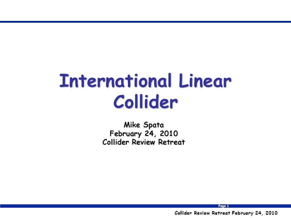 Page 1 Collider Review Retreat February 24, 2010 Mike Spata February 24, 2010 Collider Review Retreat International Linear Collider