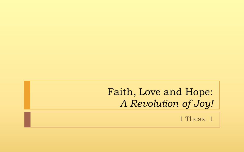 Faith, Love and Hope: A Revolution of Joy! 1 Thess. 1
